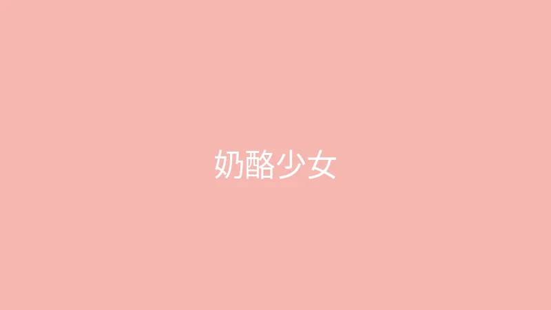 糖心 推荐主播 - 奶酪少女